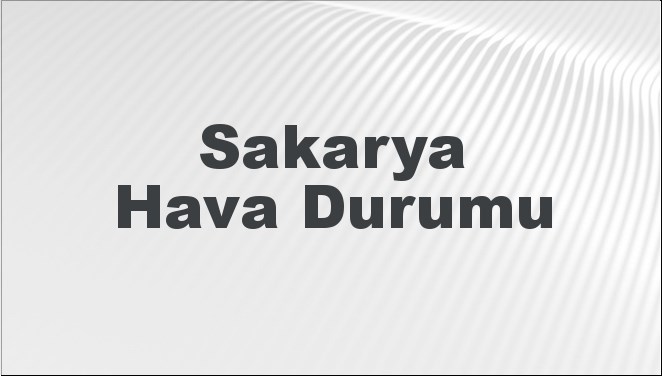 Sakarya Hava Durumu | Sakarya İçin Bugün, Yarın ve 5 Günlük Hava Durumu Nasıl Olacak? 24 Kasım 2024